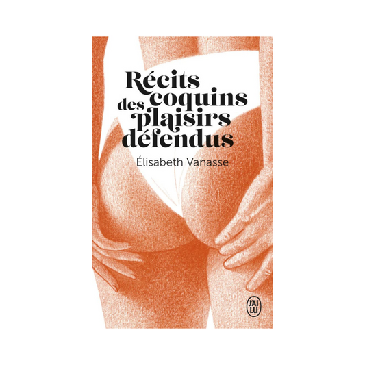 Récits coquins des plaisirs défendus : Nouvelles érotiques de Élisabeth Vanasse